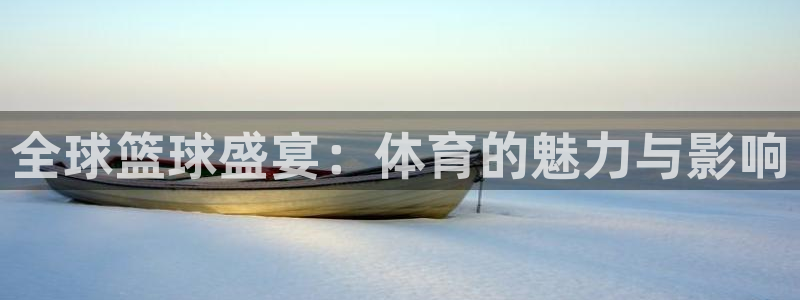 全球篮球盛宴：体育的魅力与影响