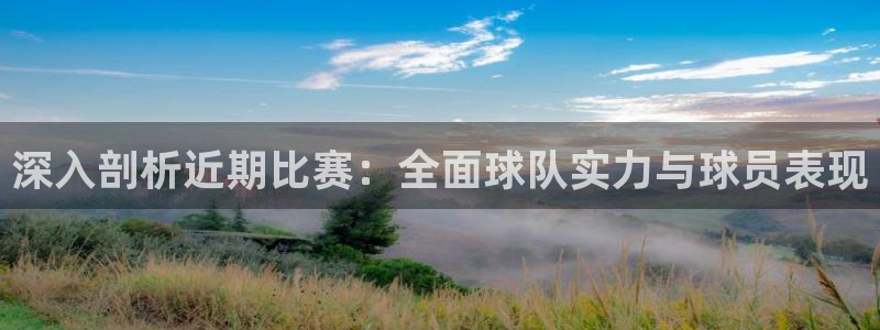中欧体育百家号：深入剖析近期比赛：全面球队实力与球员表现